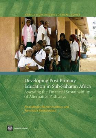 Developing Post-Primary Education in Sub-Saharan Africa: Assessing the Financial Sustainability of Alternative Pathways by Alain Mingat 9780821381830