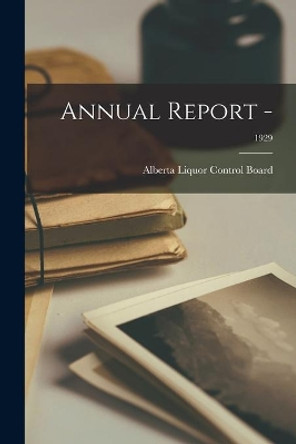 Annual Report -; 1929 by Alberta Liquor Control Board 9781014732996