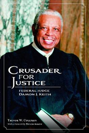 Crusader for Justice: Federal Judge Damon J. Keith by Trevor W. Coleman 9780814338452