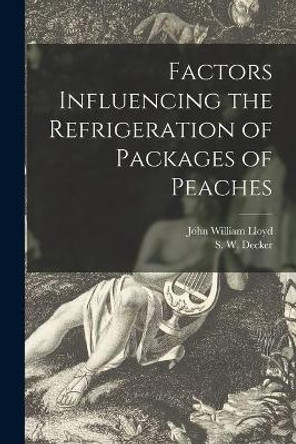 Factors Influencing the Refrigeration of Packages of Peaches by John William 1876- Lloyd 9781014746528