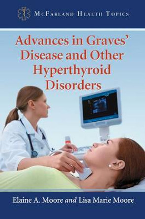 Advances in Graves' Disease and Other Hyperthyroid Disorders Elaine A. Moore 9780786471898