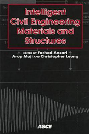 Intelligent Civil Engineering Materials and Structures: A Collection of State-of-the-art Papers in the Application of Emerging Technologies to Civil Structures and Materials by Farhad Ansari 9780784402481