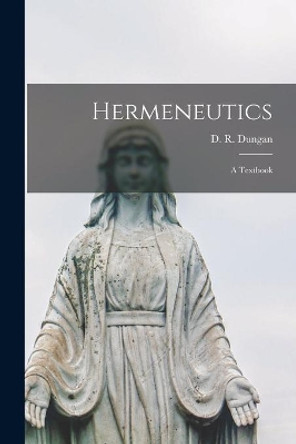 Hermeneutics; a Textbook by D R (David Roberts) 1837-1 Dungan 9781014750594