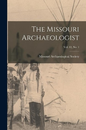 The Missouri Archaeologist; Vol. 12, No. 1 by Missouri Archaeological Society 9781014750983