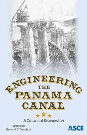 Engineering the Panama Canal: A Centennial Retrospective by Bernard G. Dennis, Jr. 9780784413739