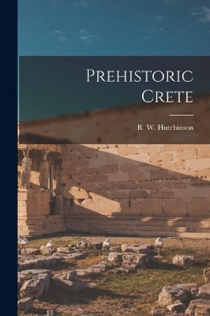 Prehistoric Crete by R W (Richard Wyatt) B Hutchinson 9781014789228