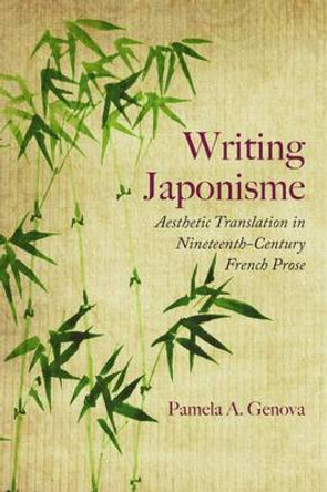 Writing Japonisme: Aesthetic Translation in Nineteenth-Century French Prose by Pamela A. Genova 9780810132214