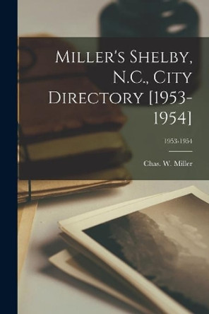 Miller's Shelby, N.C., City Directory [1953-1954]; 1953-1954 by Chas W (Charles W ) Miller 9781014801296