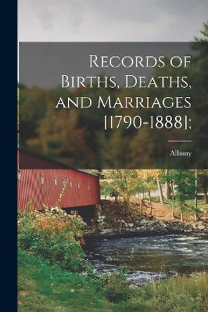 Records of Births, Deaths, and Marriages [1790-1888]; by Albany (Me ) 9781014802156