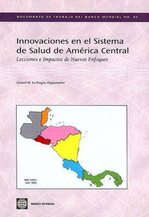 Innovaciones en el Sistema de Salud de America Central: Lecciones e Impactos de Nuevos Enfoques by Gerard M.La Forgia 9780821363348