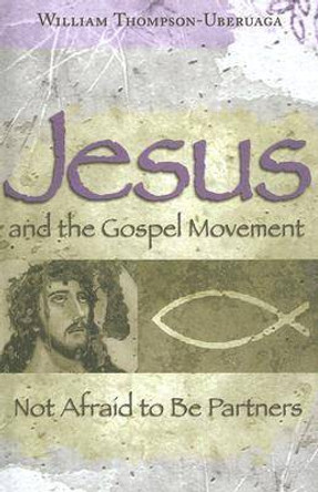 Jesus and the Gospel Movement: Not Afraid to be Partners by William Thompson-Uberuaga 9780826216335