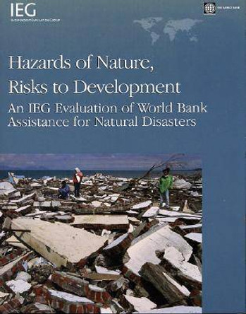 Hazards of Nature, Risks to Development: An IEG Evaluation of World Bank Assistance for Natural Disasters by Ronald Steven Parker 9780821366509