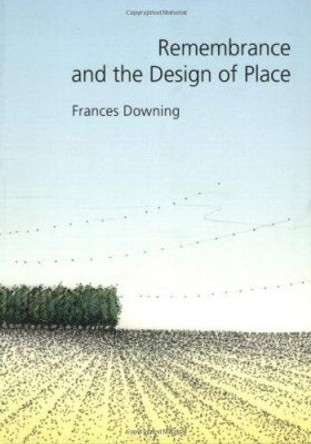 Remembrance and the Design of Place by Frances Downing 9780890969380