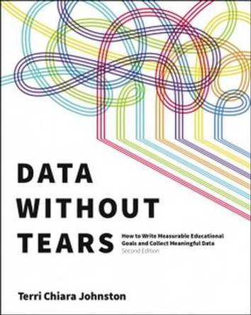 Data Without Tears: How to Write Measurable Educational Goals and Collect  Meaningful Data by Terri Chiara Johnston 9780878226856