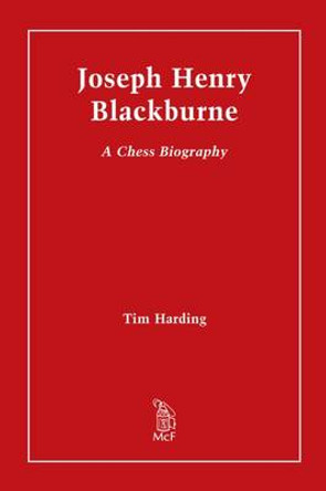 Joseph Henry Blackburne: A Chess Biography by Tim Harding 9780786474738