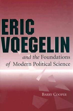 Eric Voegelin and the Foundations of Modern Political Science by Barry Cooper 9780826212290
