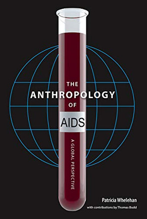 The Anthropology of AIDS: A Global Perspective by Patricia Whelehan 9780813056494