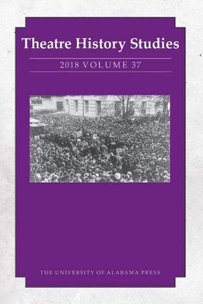 Theatre History Studies 2018, Volume 37 by Sara Freeman 9780817371128
