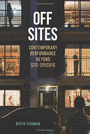 Off Sites: Contemporary Performance beyond Site-Specific by Bertie Ferdman 9780809334704