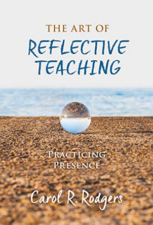 The Art of Reflective Teaching: Practicing Presence by Carol R. Rodgers 9780807763643