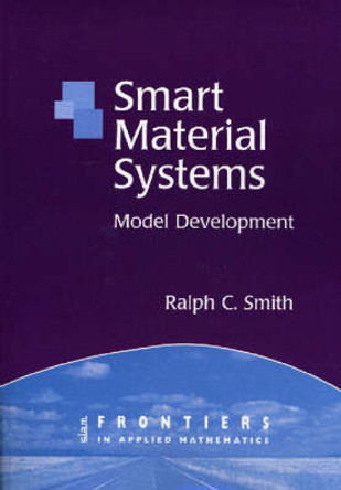 Smart Material Systems: Model Development by Ralph C. Smith 9780898715835