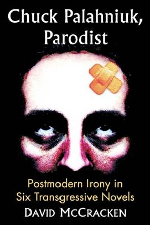 Chuck Palahniuk, Parodist: Postmodern Irony in Six Transgressive Novels by David McCracken 9780786479290