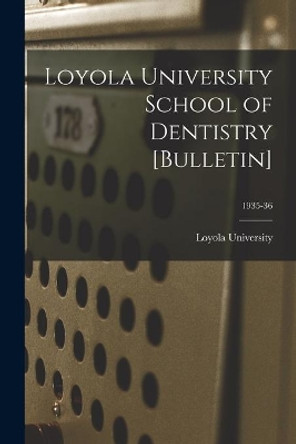 Loyola University School of Dentistry [Bulletin]; 1935-36 by La ) Loyola University (New Orleans 9781014887597