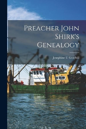 Preacher John Shirk's Genealogy by Josephine U Graybill 9781014894205