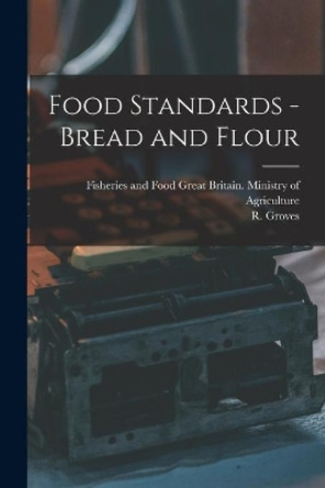 Food Standards - Bread and Flour by Great Britain Ministry of Agriculture 9781014895578