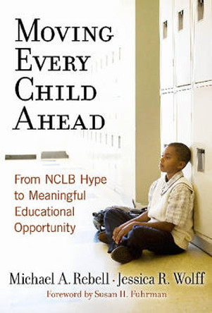 Moving Every Child Ahead: From NCLB Hype to Meaningful Educational Opportunity by Michael A. Rebell 9780807748503