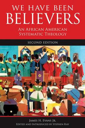 We Have Been Believers: An African American Systematic Theology by James H. Evans 9780800698782