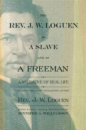 The Rev. J. W. Loguen, as a Slave and as a Freeman: A Narrative of Real Life by J. W. Loguen 9780815610687