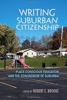 Writing Suburban Citizenship: Place-Conscious Education and the Conundrum of Suburbia by Robert E. Brooke 9780815634164