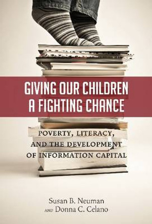 Giving Our Children a Fighting Chance: Poverty, Literacy and the Development of Information Capital by Susan B. Neuman 9780807753583