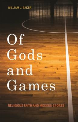 Of Gods and Games: Religious Faith and Modern Sports by William J. Baker 9780820349855