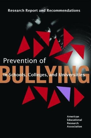 Prevention of Bullying in Schools, Colleges, and Universities: Research Report and Recommendations by AERA Task Force on the Prevention of Bullying in Schools Colleges and Universities 9780935302370