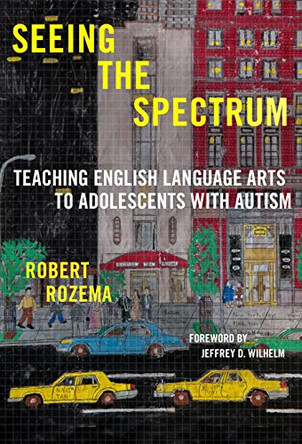 Seeing the Spectrum: Teaching English Language Arts to Adolescents with Autism by Robert Rozema 9780807759455