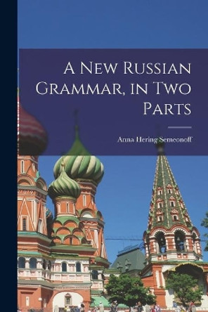 A New Russian Grammar, in Two Parts by Anna Hering 1883- Semeonoff 9781014967336