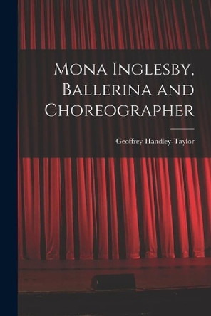 Mona Inglesby, Ballerina and Choreographer by Geoffrey Handley-Taylor 9781014970114
