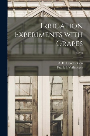 Irrigation Experiments With Grapes; B0728 by A H (Arthur Howard) B Hendrickson 9781014980557