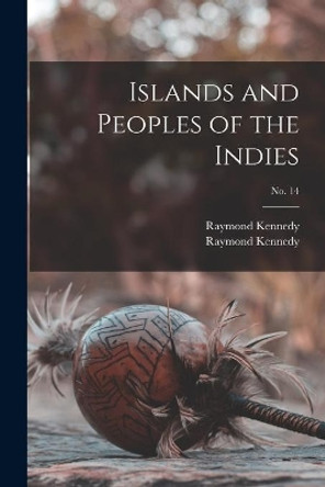 Islands and Peoples of the Indies; no. 14 by Raymond 1906-1950 Kennedy 9781014984418