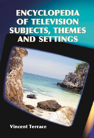 Encyclopedia of Television Subjects, Themes and Settings by Vincent Terrace 9780786466306