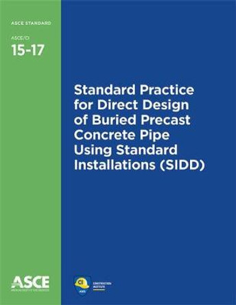 Standard Practice for Direct Design of Buried Precast Concrete Pipe Using Standard Installations (SIDD) (15-17) by American Society of Civil Engineers 9780784413074