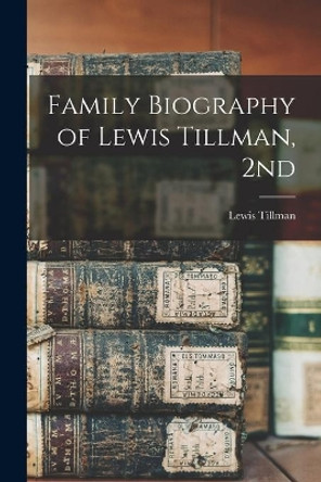 Family Biography of Lewis Tillman, 2nd by Lewis 1845-1938 Tillman 9781014995971