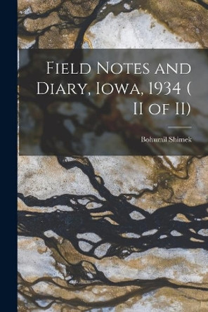 Field Notes and Diary, Iowa, 1934 ( II of II) by Bohumil 1861-1937 Shimek 9781015003262