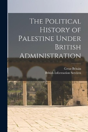 The Political History of Palestine Under British Administration by Great Britain 9781015004054