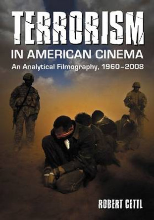 Terrorism in American Cinema: An Analytical Filmography, 1960-2008 by Robert Cettl 9780786441556