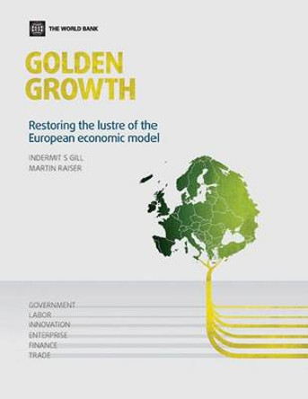 Golden Growth: Restoring the Lustre of the European Economic Model by Indermit S. Gill 9780821389652