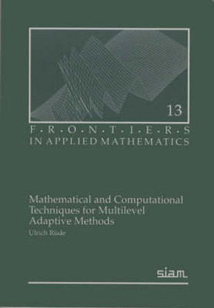 Mathematical and Computational Techniques for Multilevel Adaptive Methods by Ulrich Rude 9780898713206