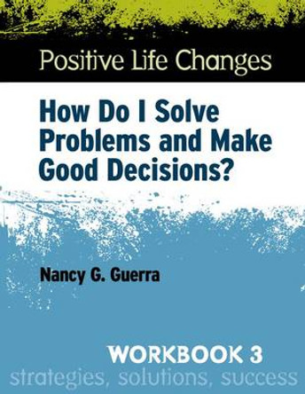 Positive Life Changes, Workbook 3: How Do I Solve Problems and Make Good Decisions? by Nancy G. Guerra 9780878226443